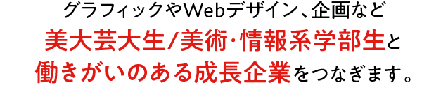 全国の美大・芸大生と働きがいのある成長企業をつなげます